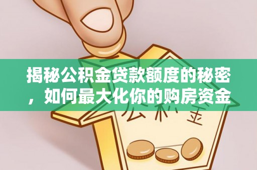 沙湾揭秘公积金贷款额度的秘密，如何最大化你的购房资金