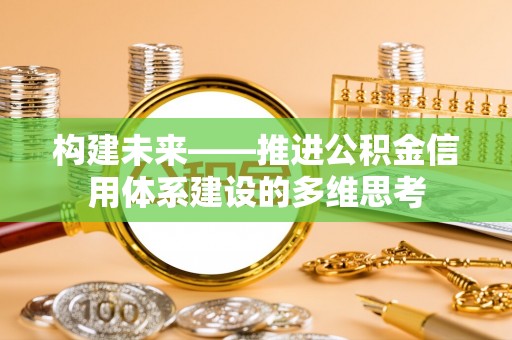 沙湾构建未来——推进公积金信用体系建设的多维思考