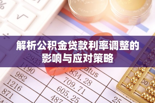 沙湾解析公积金贷款利率调整的影响与应对策略