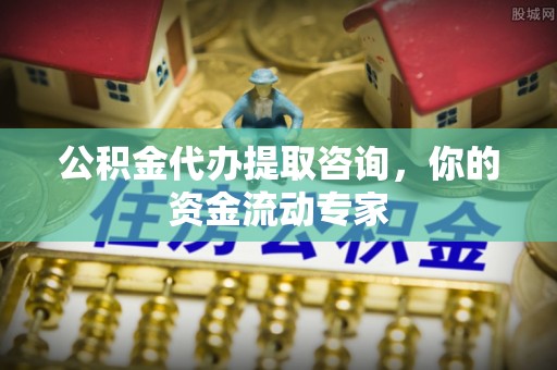 沙湾公积金代办提取咨询，你的资金流动专家