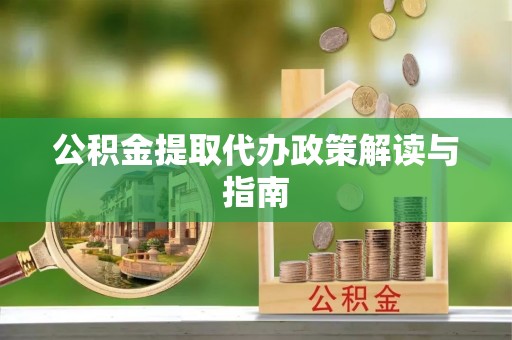 沙湾公积金提取代办政策解读与指南