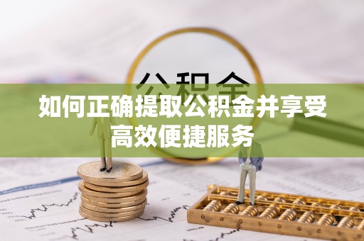 沙湾如何正确提取公积金并享受高效便捷服务