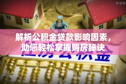 沙湾解析公积金贷款影响因素，助您轻松掌握购房秘诀