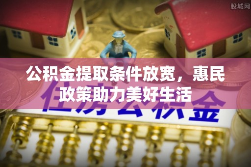 沙湾公积金提取条件放宽，惠民政策助力美好生活