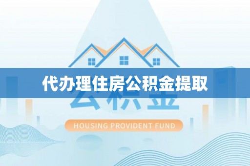 沙湾代办理住房公积金提取