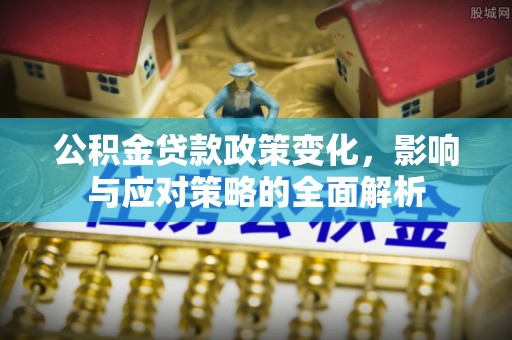 沙湾公积金贷款政策变化，影响与应对策略的全面解析