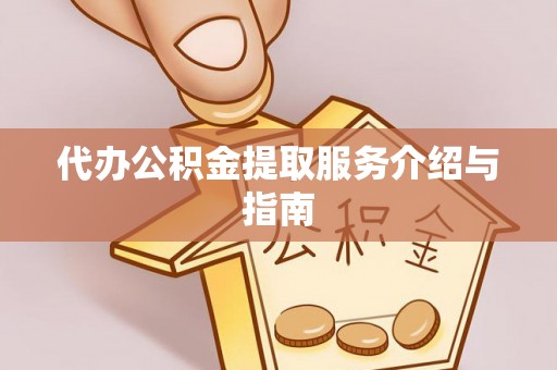 沙湾代办公积金提取服务介绍与指南
