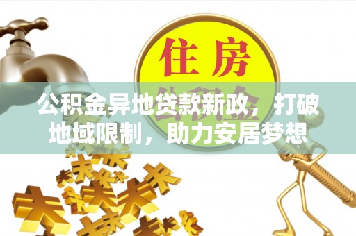 沙湾公积金异地贷款新政，打破地域限制，助力安居梦想