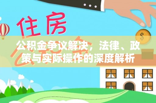 沙湾公积金争议解决，法律、政策与实际操作的深度解析