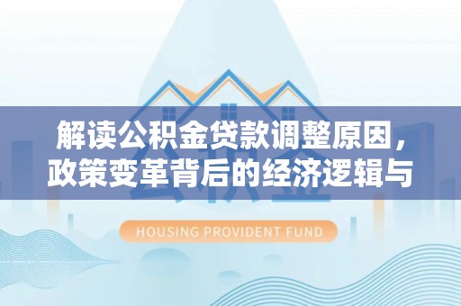 沙湾解读公积金贷款调整原因，政策变革背后的经济逻辑与民生影响