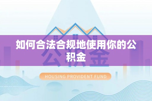 沙湾如何合法合规地使用你的公积金