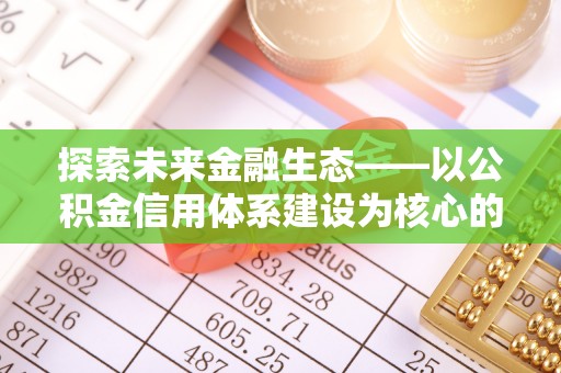 沙湾探索未来金融生态——以公积金信用体系建设为核心的创新与发展